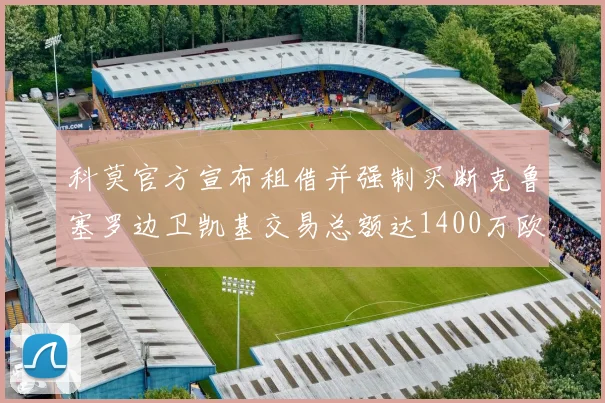 科莫官方宣布租借并强制买断克鲁塞罗边卫凯基交易总额达1400万欧