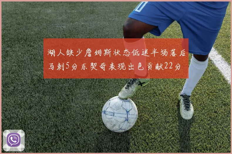 湖人缺少詹姆斯状态低迷半场落后马刺5分东契奇表现出色贡献22分